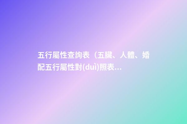 五行屬性查詢表（五臟、人體、婚配五行屬性對(duì)照表）