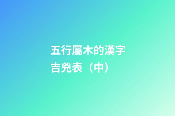 五行屬木的漢字吉兇表（中）