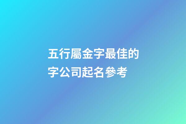 五行屬金字最佳的字公司起名參考-第1張-公司起名-玄機(jī)派