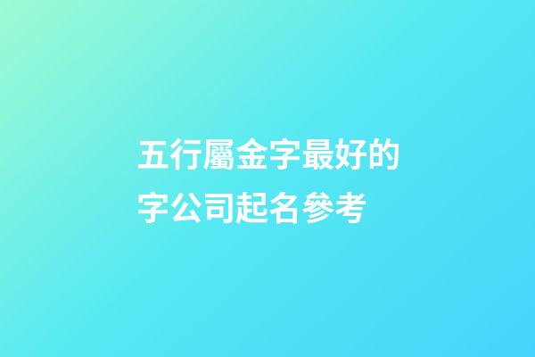 五行屬金字最好的字公司起名參考-第1張-公司起名-玄機派