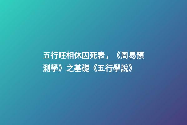 五行旺相休囚死表，《周易預測學》之基礎《五行學說(二)》-第1張-觀點-玄機派