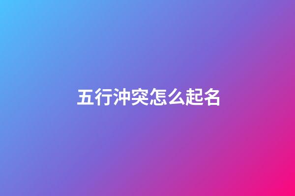 五行沖突怎么起名