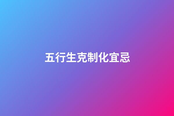 五行生克制化宜忌