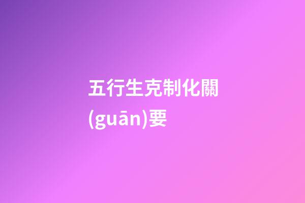 五行生克制化關(guān)要