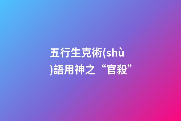 五行生克術(shù)語用神之“官殺”