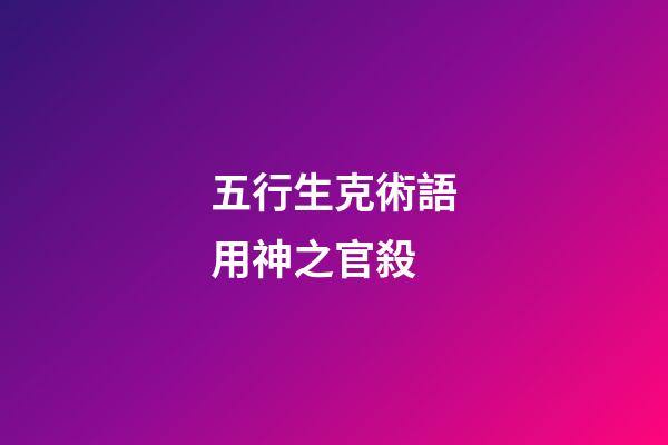 五行生克術語用神之官殺
