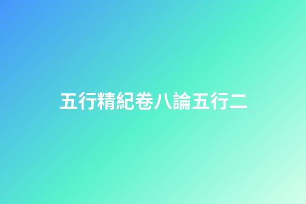五行精紀卷八論五行二