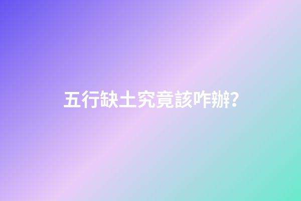 五行缺土究竟該咋辦？