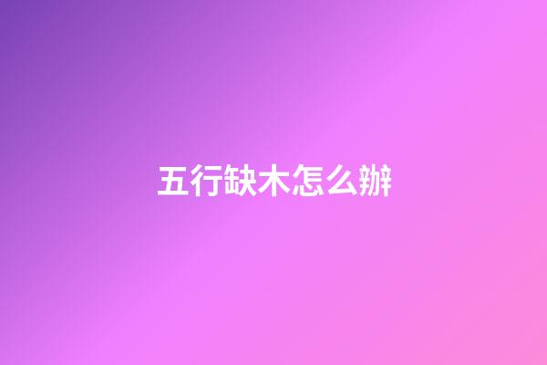 五行缺木怎么辦