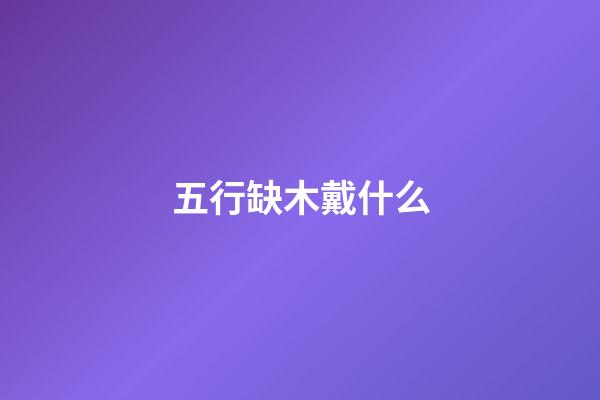 五行缺木戴什么