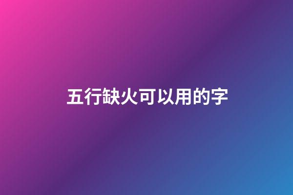 五行缺火可以用的字