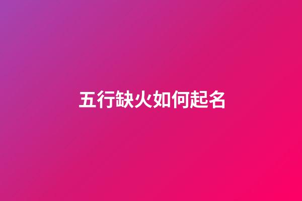 五行缺火如何起名