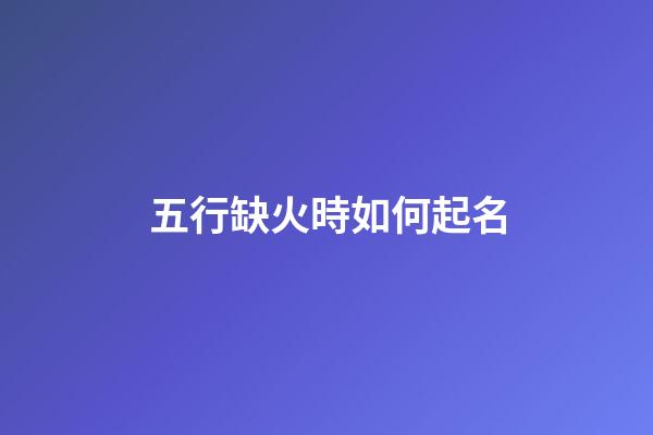 五行缺火時如何起名