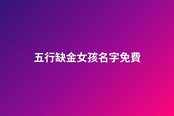 五行缺金女孩名字免費(五行缺金女孩名字寓意好)-第1張-女孩起名-玄機派