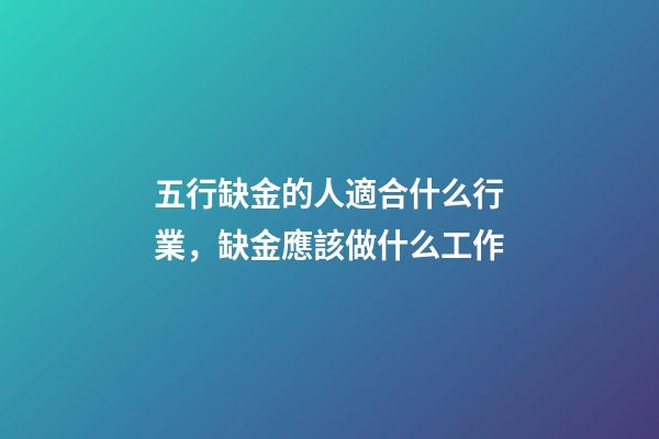 五行缺金的人適合什么行業，缺金應該做什么工作