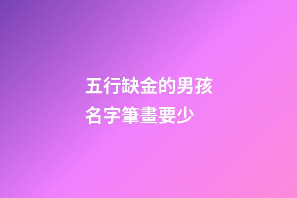 五行缺金的男孩名字筆畫要少(五行缺金取名男孩)-第1張-男孩起名-玄機(jī)派