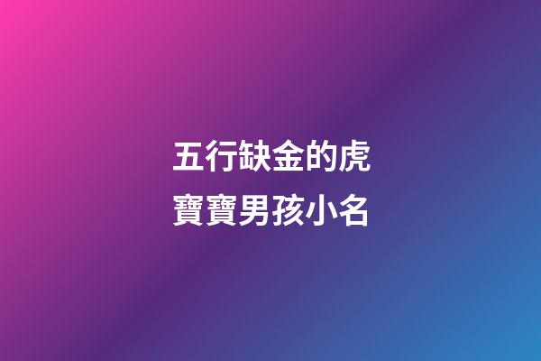 五行缺金的虎寶寶男孩小名(五行缺金的虎寶寶男孩小名字)-第1張-男孩起名-玄機派
