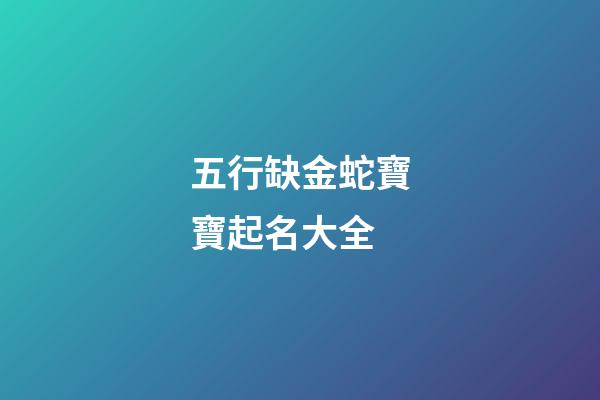 五行缺金蛇寶寶起名大全