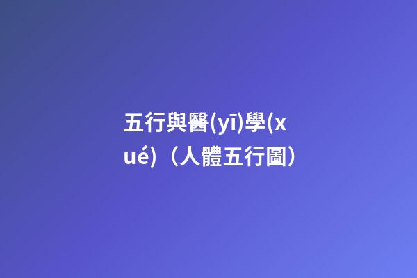 五行與醫(yī)學(xué)（人體五行圖）