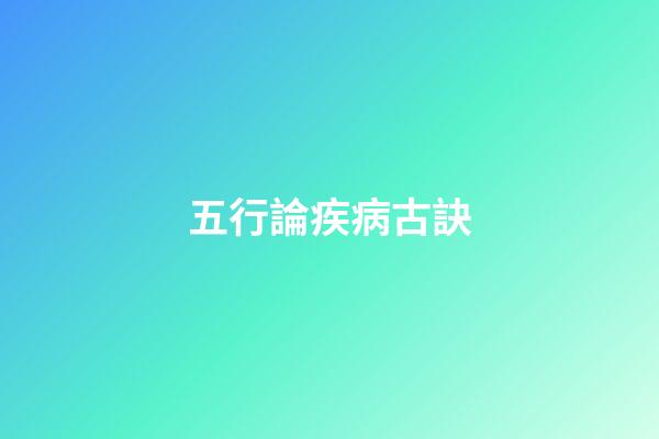 五行論疾病古訣