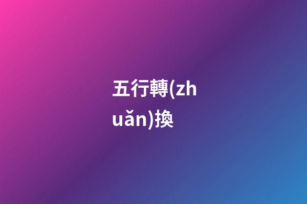 五行轉(zhuǎn)換