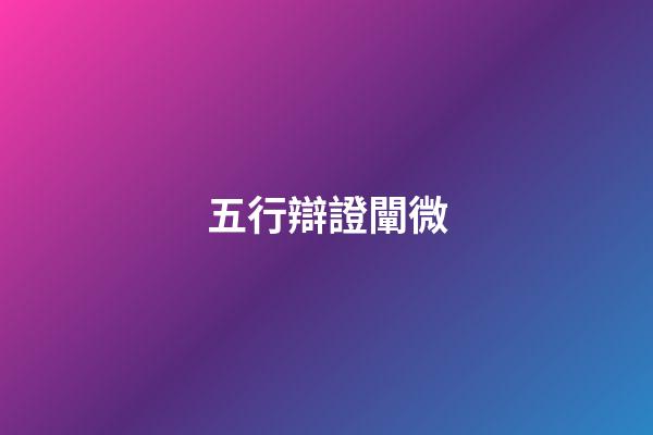 五行辯證闡微