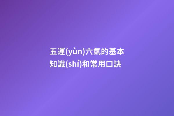 五運(yùn)六氣的基本知識(shí)和常用口訣