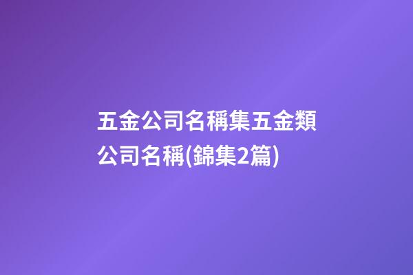 五金公司名稱集五金類公司名稱(錦集2篇)-第1張-公司起名-玄機派