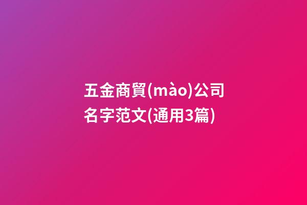 五金商貿(mào)公司名字范文(通用3篇)-第1張-公司起名-玄機派