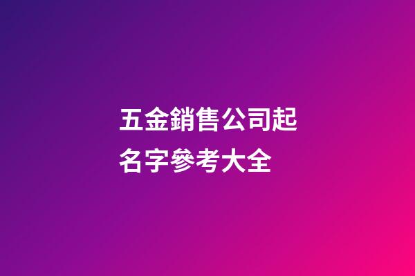 五金銷售公司起名字參考大全-第1張-公司起名-玄機派