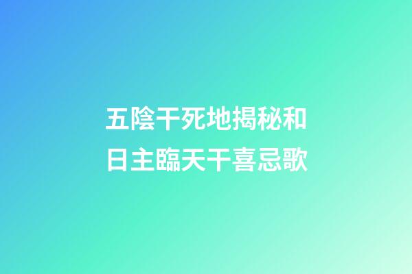 五陰干死地揭秘和日主臨天干喜忌歌