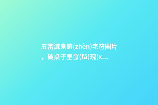 五雷滅鬼鎮(zhèn)宅符圖片，破桌子里發(fā)現(xiàn)一枚明朝的道教銅印-第1張-觀點(diǎn)-玄機(jī)派