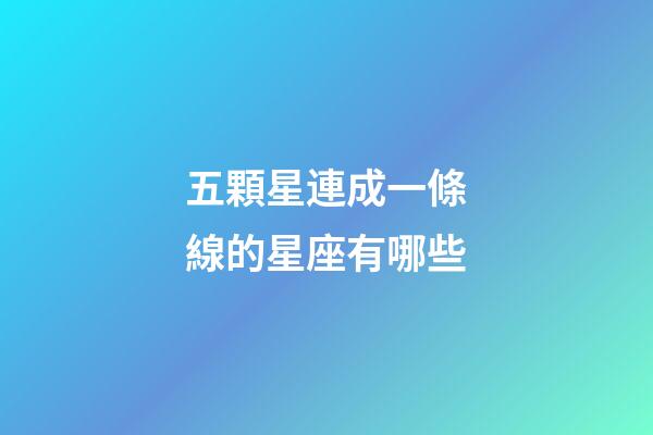 五顆星連成一條線的星座有哪些-第1張-星座運勢-玄機派