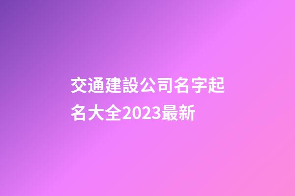 交通建設公司名字起名大全2023最新