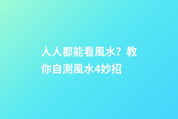 人人都能看風水？教你自測風水4妙招