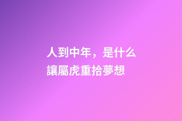 人到中年，是什么讓屬虎重拾夢想