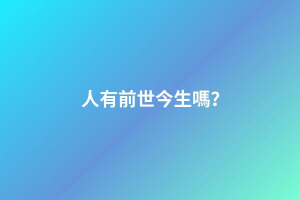 人有前世今生嗎？