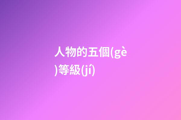 人物的五個(gè)等級(jí)
