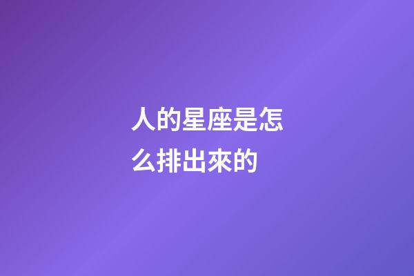 人的星座是怎么排出來的-第1張-星座運勢-玄機派