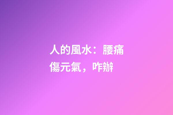 人的風水：腰痛傷元氣，咋辦?