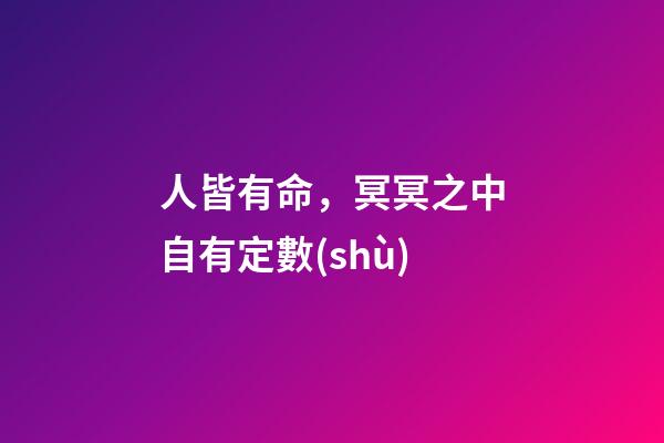 人皆有命，冥冥之中自有定數(shù)