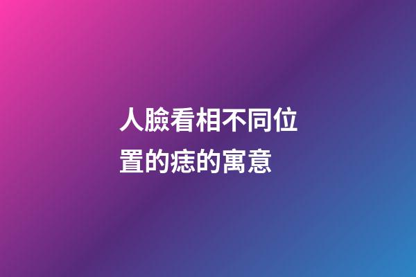 人臉看相不同位置的痣的寓意