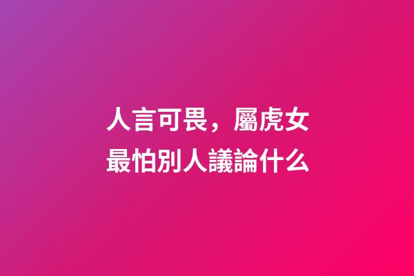 人言可畏，屬虎女最怕別人議論什么