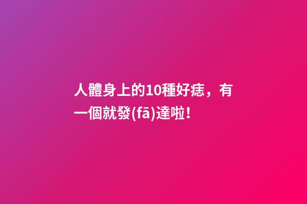人體身上的10種好痣，有一個就發(fā)達啦！