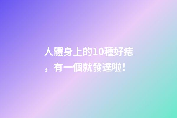 人體身上的10種好痣，有一個就發達啦！