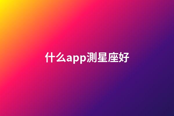 什么app測星座好-第1張-星座運勢-玄機派