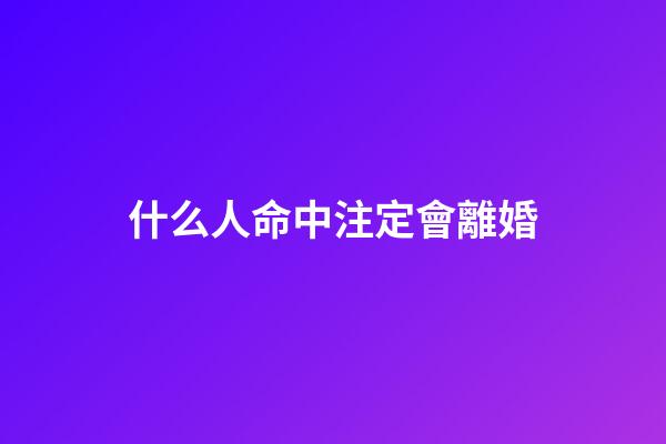什么人命中注定會離婚