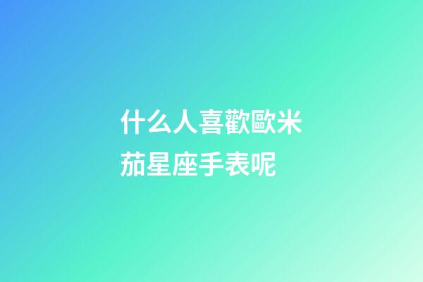 什么人喜歡歐米茄星座手表呢-第1張-星座運勢-玄機派