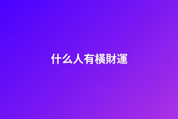 什么人有橫財運