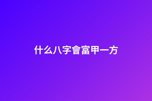 什么八字會富甲一方